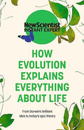 How Evolution Explains Everything About Life: From Darwin's brilliant idea to today's epic theory